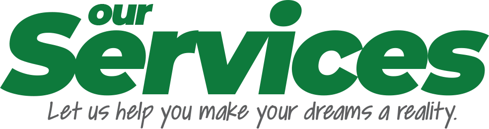 Our Services – Let us help you make your dreams a reality